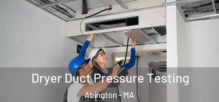  Dryer Duct Pressure Testing Abington - MA