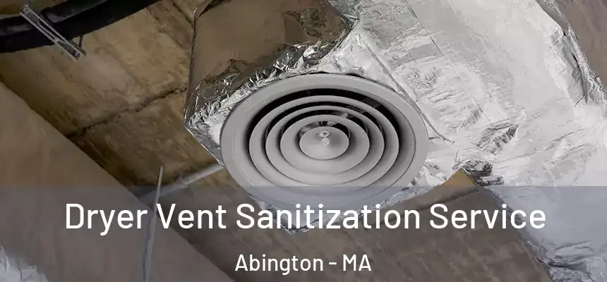 Dryer Vent Sanitization Service Abington - MA