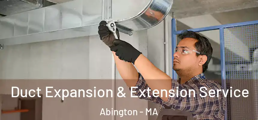  Duct Expansion & Extension Service Abington - MA