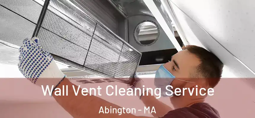 Wall Vent Cleaning Service Abington - MA